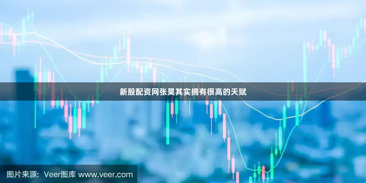 新股配资网张昊其实拥有很高的天赋