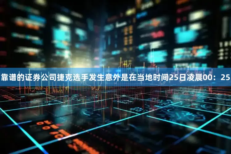靠谱的证券公司捷克选手发生意外是在当地时间25日凌晨00：25
