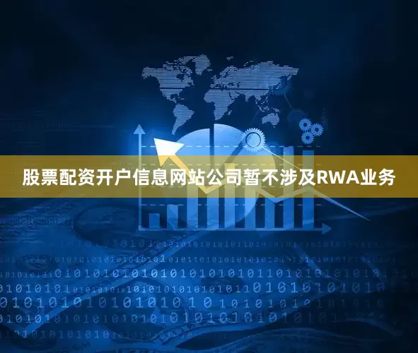 股票配资开户信息网站公司暂不涉及RWA业务