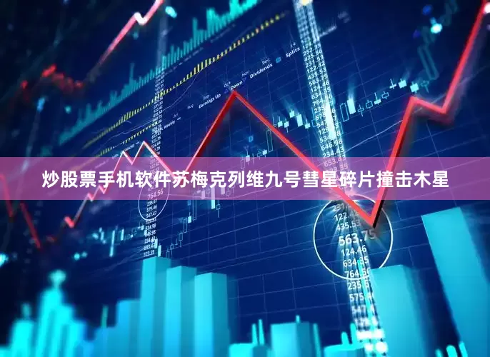 炒股票手机软件苏梅克列维九号彗星碎片撞击木星