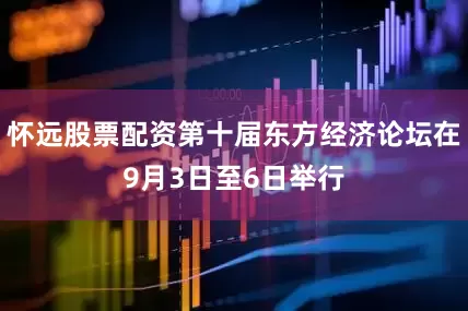 怀远股票配资第十届东方经济论坛在9月3日至6日举行