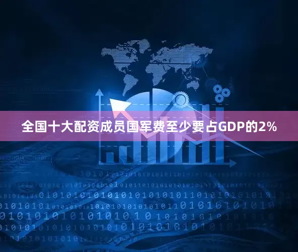全国十大配资成员国军费至少要占GDP的2%